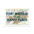 A custom map print with the text 'Fort William is my happy place' overlaid on a section of a map. The map features details in various colors and a place marker.