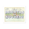 It's Brighton or Nowhere (Sussex Map) Vintage Map Art - Unframed - Beach House Art