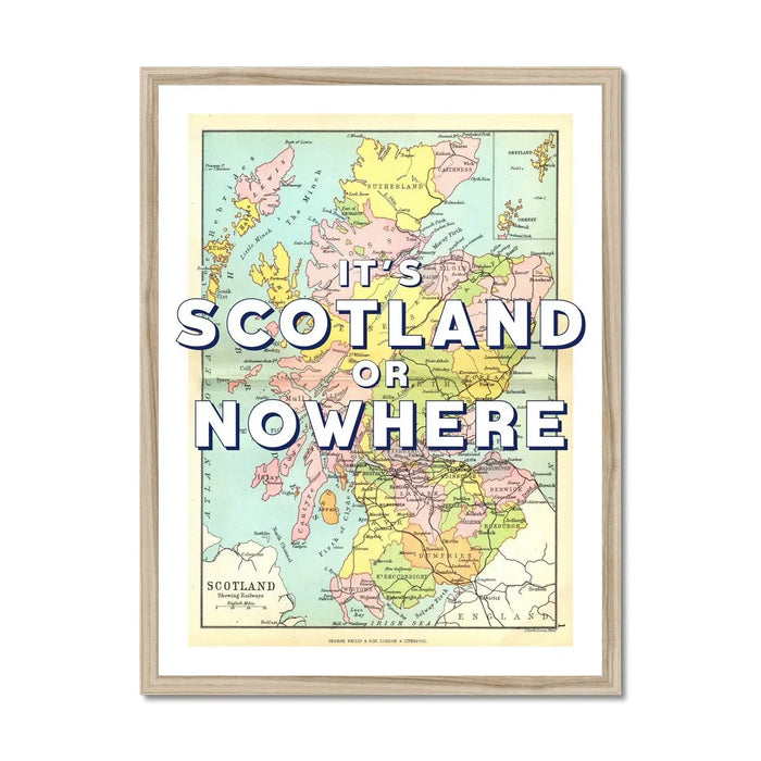 A vintage map art print of Scotland with the phrase 'It's Scotland or Nowhere' overlaid on a colourful map of Scotland framed with wooden frame.
