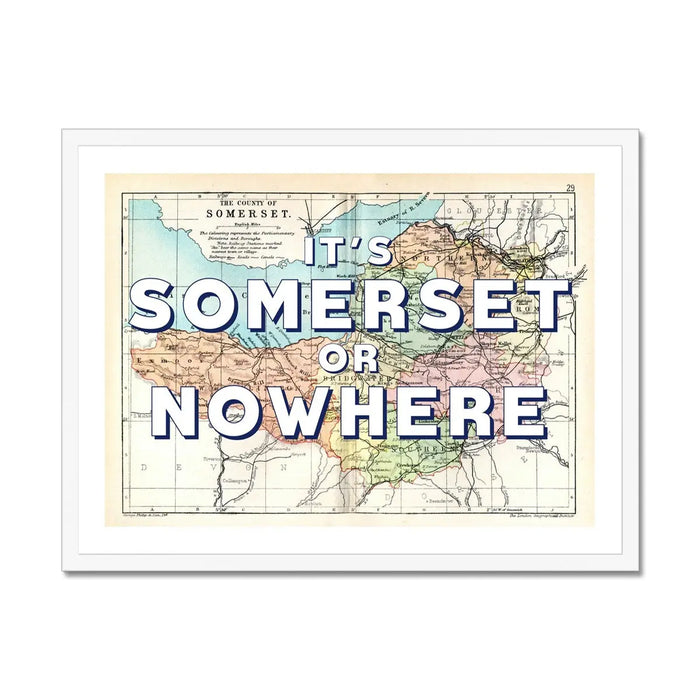 Framed vintage Somerset map art with the text 'It's Somerset or Nowhere' overlayed on a map of Somerset. White Frame