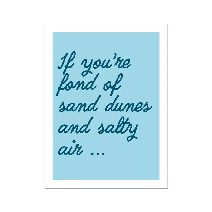 A typographic art print with the phrase 'If you’re fond of sand dunes and salty air.