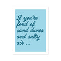 A typographic art print with the phrase 'If you’re fond of sand dunes and salty air.