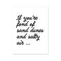 A black and white typography art print with the text: 'If you're fond of sand dunes and salty air...' displayed.